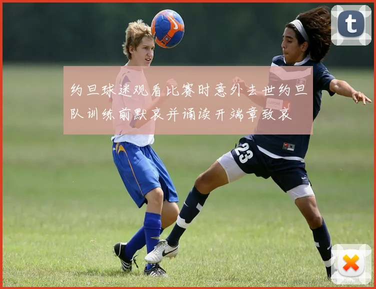 约旦球迷观看比赛时意外去世约旦队训练前默哀并诵读开端章致哀